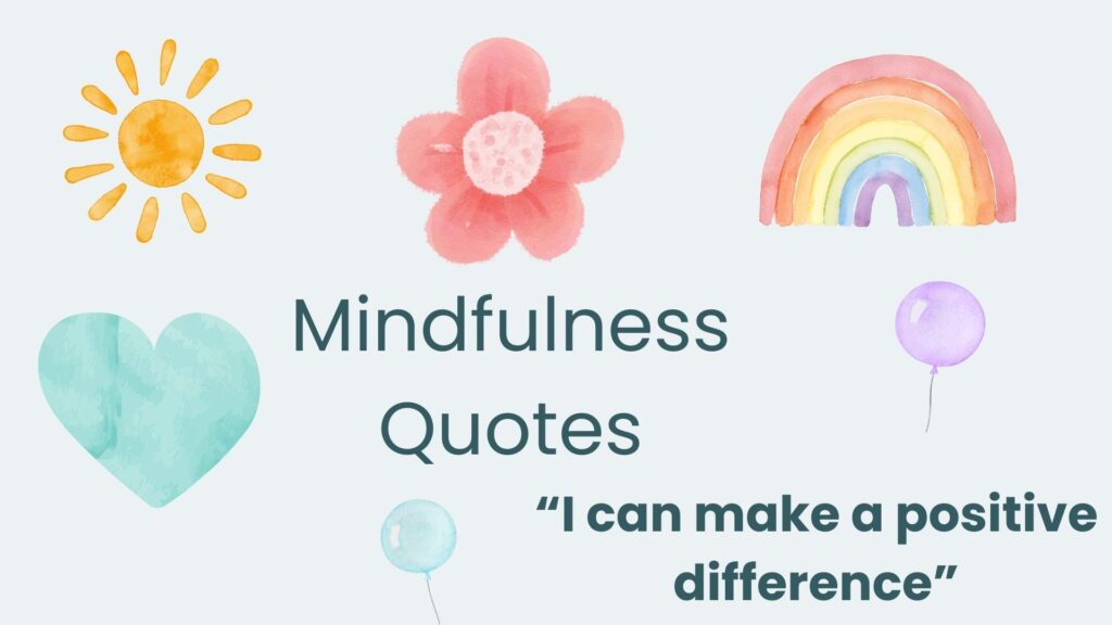 Mindfulness Quotes for schools, Teens and Adults.